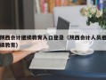 陕西会计继续教育入口登录（陕西会计人员继续教育）