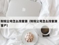 财税公司怎么找客源（财税公司怎么找客源 客户）