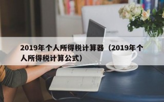 2019年个人所得税计算器（2019年个人所得税计算公式）