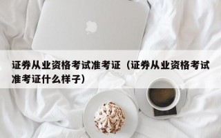 证券从业资格考试准考证（证券从业资格考试准考证什么样子）