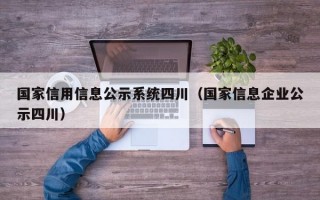 国家信用信息公示系统四川（国家信息企业公示四川）