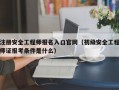 注册安全工程师报名入口官网（初级安全工程师证报考条件是什么）