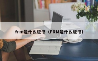 frm是什么证书（FRM是什么证书）