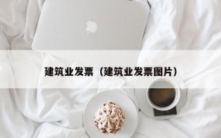 建筑业发票（建筑业发票图片）