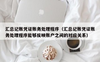 汇总记账凭证账务处理程序（汇总记账凭证账务处理程序能够反映账户之间的对应关系）