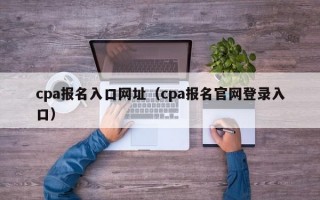 cpa报名入口网址（cpa报名官网登录入口）