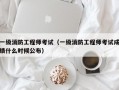 一级消防工程师考试（一级消防工程师考试成绩什么时候公布）