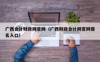 广西会计财政网官网（广西财政会计网官网报名入口）