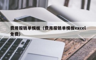 费用报销单模板（费用报销单模板excel免费）