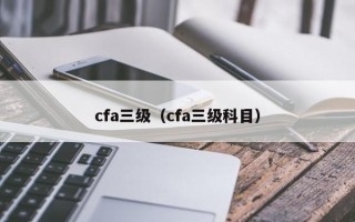 cfa三级（cfa三级科目）