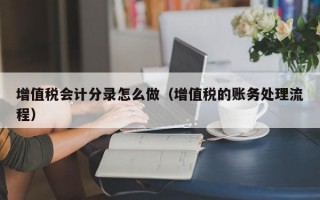 增值税会计分录怎么做（增值税的账务处理流程）