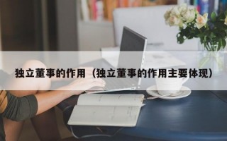 独立董事的作用（独立董事的作用主要体现）