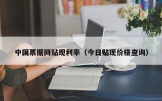 中国票据网贴现利率（今日贴现价格查询）