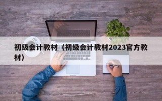 初级会计教材（初级会计教材2023官方教材）