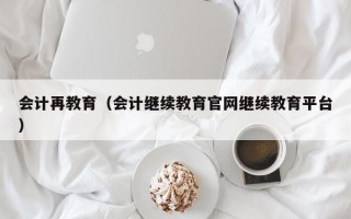 会计再教育（会计继续教育官网继续教育平台）