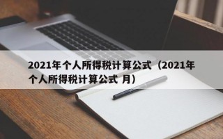 2021年个人所得税计算公式（2021年个人所得税计算公式 月）