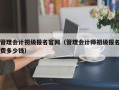 管理会计初级报名官网（管理会计师初级报名费多少钱）