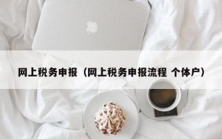 网上税务申报（网上税务申报流程 个体户）