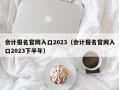 会计报名官网入口2023（会计报名官网入口2023下半年）