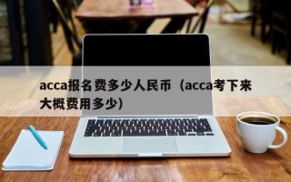 acca报名费多少人民币（acca考下来大概费用多少）