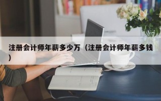 注册会计师年薪多少万（注册会计师年薪多钱）