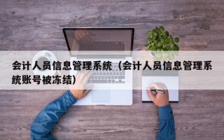 会计人员信息管理系统（会计人员信息管理系统账号被冻结）