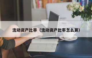 流动资产比率（流动资产比率怎么算）