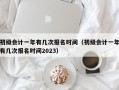 初级会计一年有几次报名时间（初级会计一年有几次报名时间2023）