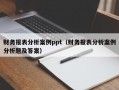 财务报表分析案例ppt（财务报表分析案例分析题及答案）