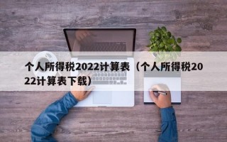 个人所得税2022计算表（个人所得税2022计算表下载）