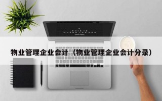 物业管理企业会计（物业管理企业会计分录）