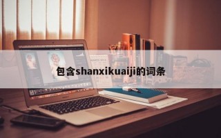 包含shanxikuaiji的词条