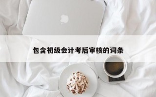 包含初级会计考后审核的词条