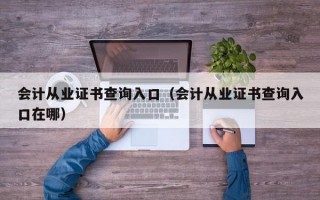 会计从业证书查询入口（会计从业证书查询入口在哪）