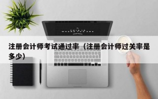 注册会计师考试通过率（注册会计师过关率是多少）