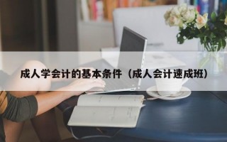 成人学会计的基本条件（成人会计速成班）