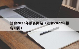 注会2023年报名网站（注会2022年报名时间）