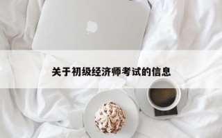 关于初级经济师考试的信息