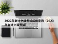 2022年会计中级考试成绩查询（2023年会计中级考试）