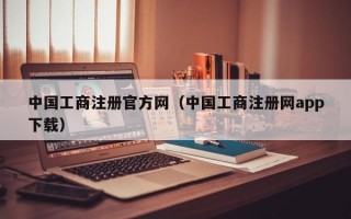 中国工商注册官方网（中国工商注册网app下载）