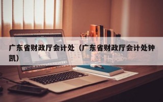 广东省财政厅会计处（广东省财政厅会计处钟凯）