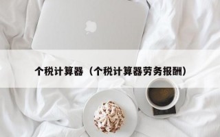 个税计算器（个税计算器劳务报酬）