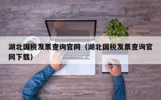 湖北国税发票查询官网（湖北国税发票查询官网下载）