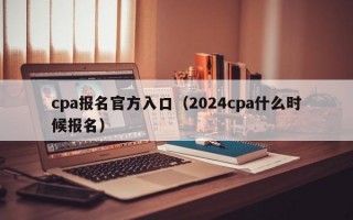 cpa报名官方入口（2024cpa什么时候报名）