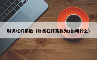 财务杠杆系数（财务杠杆系数为1说明什么）