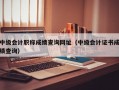 中级会计职称成绩查询网址（中级会计证书成绩查询）