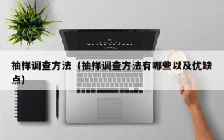 抽样调查方法（抽样调查方法有哪些以及优缺点）