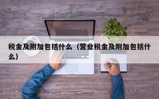 税金及附加包括什么（营业税金及附加包括什么）