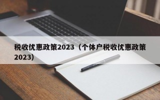 税收优惠政策2023（个体户税收优惠政策2023）