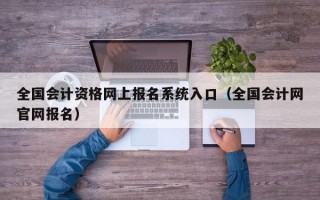 全国会计资格网上报名系统入口（全国会计网官网报名）